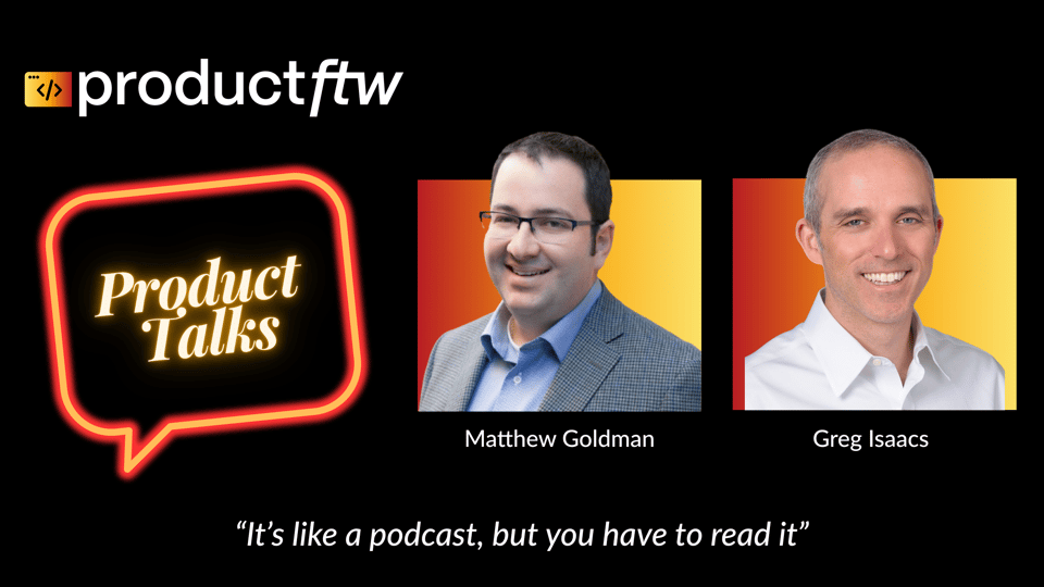 Promotional graphic for Product/FTW’s 'Product Talks' featuring photos of Matthew Goldman and Greg Isaacs against a gradient background. The tagline reads, 'It’s like a podcast, but you have to read it.'