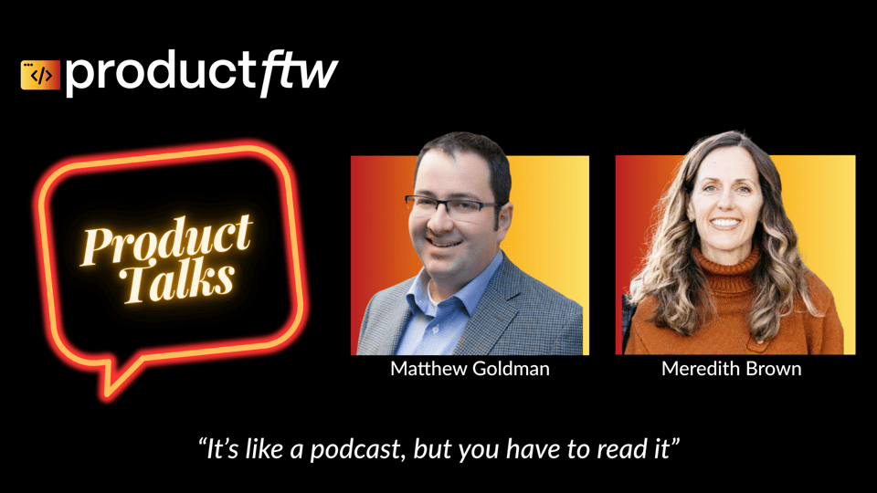 Promotional graphic for Product/FTW’s 'Product Talks' featuring photos of Matthew Goldman and Meredith Brown against a gradient background. The tagline reads, 'It’s like a podcast, but you have to read it.'