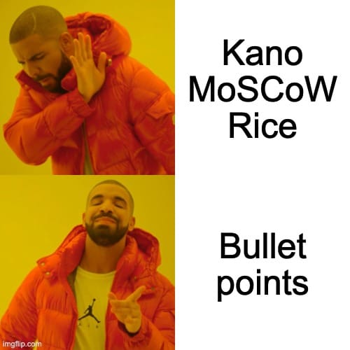 A two-panel "Drake Hotline Bling" meme. In the top panel, Drake is turning away with a hand gesture of rejection, next to the words "Kano, MoSCoW, Rice," referencing prioritization frameworks. In the bottom panel, Drake is smiling approvingly and pointing, next to the words "Bullet points," suggesting a preference for simpler prioritization formats over more complex ones.